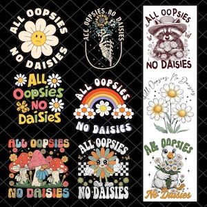 May include: A collection of graphic designs with the phrase "All Oopsies No Daisies." The designs feature a sad daisy, a skeleton hand holding flowers, a raccoon with a hat, a rainbow, mushrooms, a daisy character, and a goose.