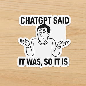 Può includere: Adesivo bianco con un'illustrazione a cartoni animati di una persona che si stringe nelle spalle. Il testo nero dice "ChatGPT Said" sopra e "It Was, So It Is" sotto. Design semplice e audace.
