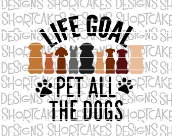 Life Goal Pet All The Dogs Digital Download SVG/PNG/Jpeg/Dxf