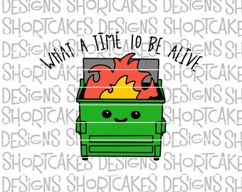 What A Time To Be Alive Dumpster Fire Digital Download SVG/PNG/Jpeg/Dxf