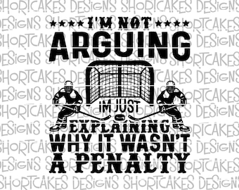 I'm Not Arguing I'm Just Explaining Why It Wasn't A Penalty Hockey Digital Download SVG/PNG/Jpeg/DXF