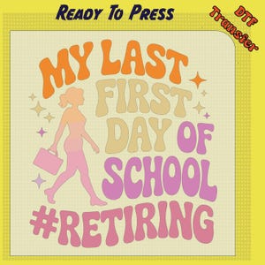 My Last First Day Of School DTF Transfer: Teacher Retirement Funny Design
