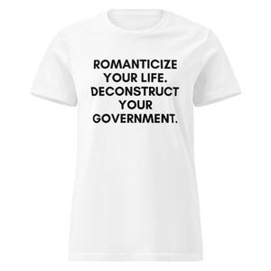 Romanticize Your Life Deconstruct Your Government T Shirt