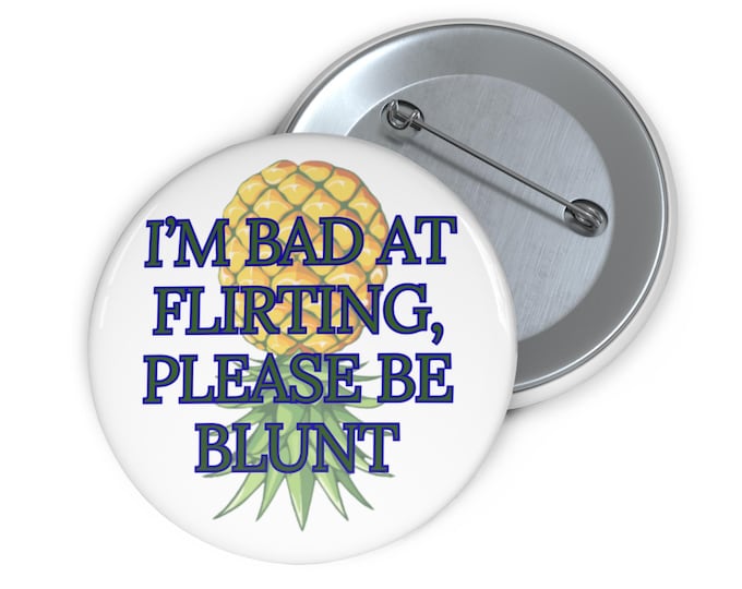 Pin Buttons - Upside Down Pineapple with 'I'm Bad at Flirting, Please Be Blunt' in Blue