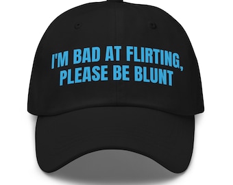 Bold Statement w Blue Font – I’m Bad at Flirting Please Blunt – Sarcastic Baseball Cap – Blunt Humor –Adjustable strap w/ antique buckle