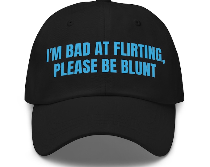 Bold Statement w Blue Font – I’m Bad at Flirting Please Blunt – Sarcastic Baseball Cap – Blunt Humor –Adjustable strap w/ antique buckle