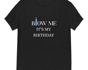 Blow Me Its My Birthday classic tee