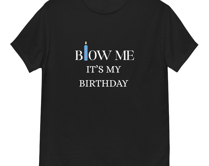 Blow Me Its My Birthday classic tee