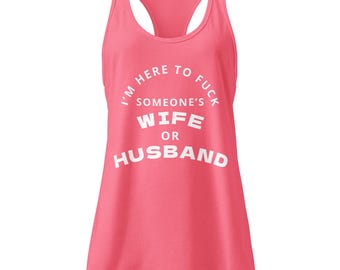 I'm Here to F*ck Someone's Wife or Husband Tank Top – Funny Cross Back Lifestyle Shirt – Naughty Party Top – Swinger Takeover Clothing