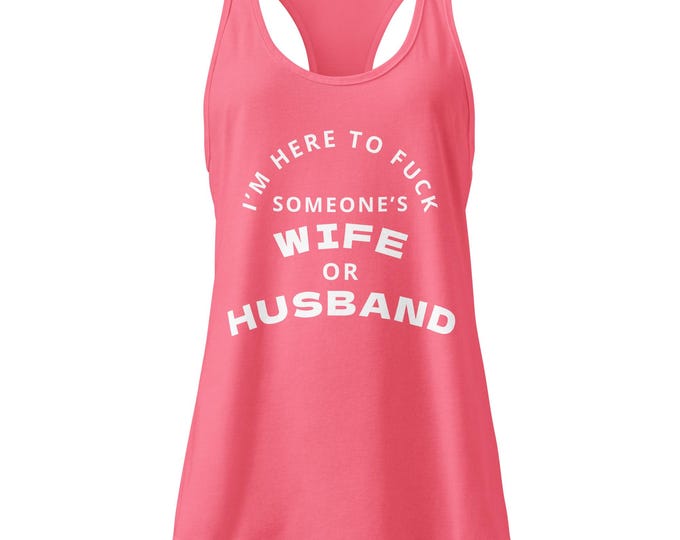 I'm Here to F*ck Someone's Wife or Husband Tank Top – Funny Cross Back Lifestyle Shirt – Naughty Party Top – Swinger Takeover Clothing