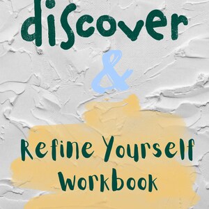 May include: A workbook cover with the text "discover & Refine Yourself Workbook" in dark green lettering. The background is white with a textured, paint-like effect, and a yellow paint stroke is behind the text.