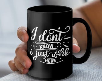 Funny Work Mug, I Don't Know I Just Work Here, Coworker Gift