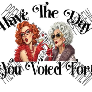 Have The Day You Voted For PNG for Sublimation