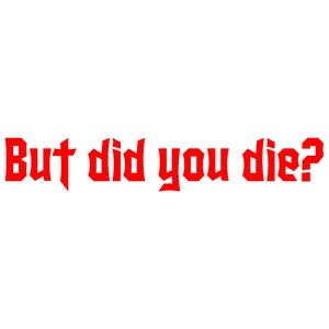 May include: Red text on a white background that reads "But did you die?"