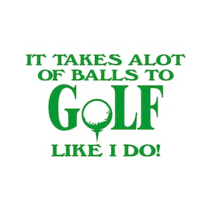 It Takes A Lot Of Balls To Golf Like I Do Vinyl Window Decal Pick Your Size and Color