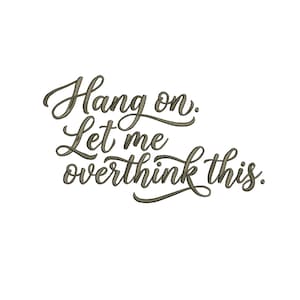 May include: White background with the phrase "Hang on. Let me overthink this." in a stylized, dark gray script font. The text is centered and takes up most of the image space.