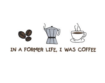May include: An embroidered design featuring coffee beans, a stovetop espresso maker, and a steaming coffee cup. The text "IN A FORMER LIFE, I WAS COFFEE" is below the images. The design is on a white background.
