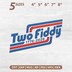 May include: An embroidery design featuring the text Two Fiddy and 1776-2026 in blue and red thread. The design includes five sizes: 4", 5", 6", 7", and 8". File formats listed are DST, EXP, HUS, JEF, PES, VP3, and XXX on a white fabric background.