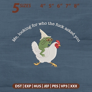 May include: An embroidery design featuring a green frog wearing a white pointed hat and holding binoculars while riding a white chicken. The text reads, "Me, looking for who the fuck asked you." The image indicates 5 sizes: 4", 5", 6", 7", 8".