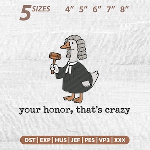 May include: An embroidered design featuring a goose dressed as a judge, holding a gavel. The text "your honor, that's crazy" is below the goose. Sizes range from 4" to 8".