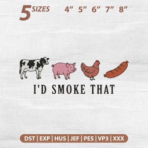 May include: An embroidered design featuring a cow, pig, chicken, and sausage. The text "I'D SMOKE THAT" is below the images. Above the images are the words "5 SIZES" and the measurements 4", 5", 6", 7", and 8".