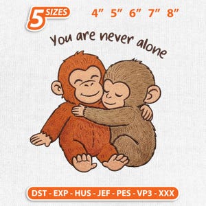 May include: An embroidered design featuring two hugging monkeys. The text "You are never alone" is above the monkeys. The design is available in 5 sizes: 4", 5", 6", 7", and 8".