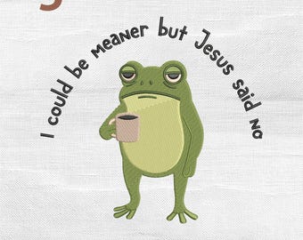 I Could Be Meaner But Jesus Said No Embroidery Design, Funny Frog Embroidery File