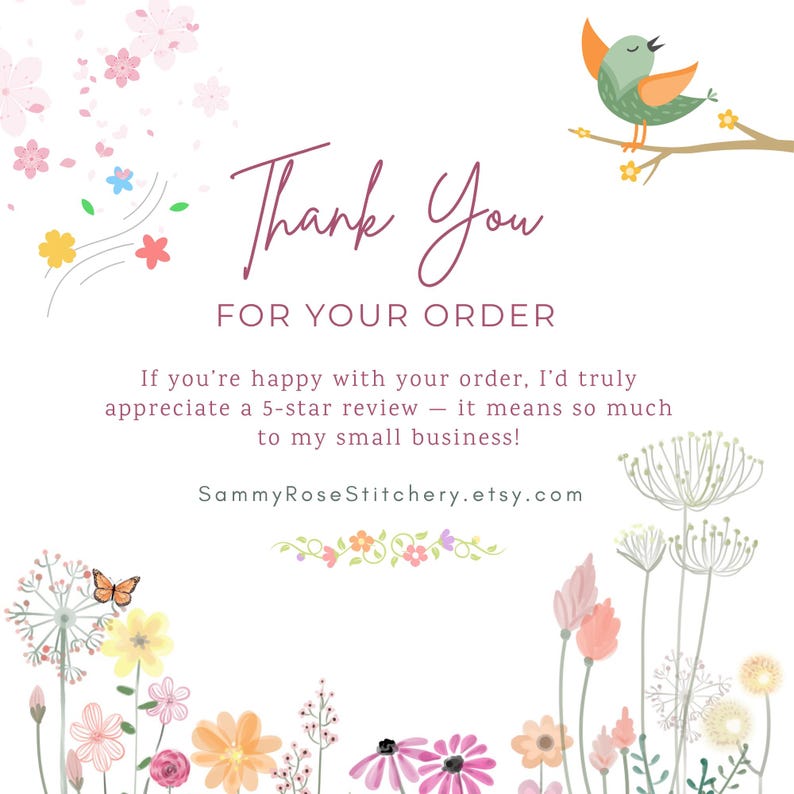 May include: A white thank you card featuring a green bird on a branch, colorful floral illustrations, and a butterfly. The text reads: Thank You FOR YOUR ORDER. If you're happy with your order, I'd truly appreciate a 5-star review. SammyRoseStitchery.etsy.com.