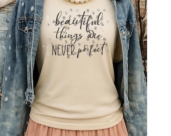 Beautiful Things Are Never Perfect Shirt, Inspirational Quote Tee for Women, Soft Cotton Watercolor Graphic Top, Slow Living Aesthetic