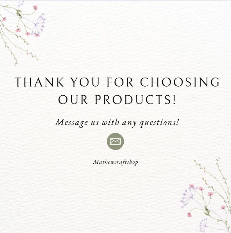 May include: A cream-colored graphic with the text "THANK YOU FOR CHOOSING OUR PRODUCTS!" and "Message us with any questions!" in a serif font. A small envelope icon is centered below the text, with the shop name "Mathewcraftshop" below it. Floral accents are in the corners.
