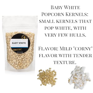 Baby white popcorn kernels are small kernels that pop white with very few hulls. Flavor is mildly corny with a tender texture. Dell Cove Spices