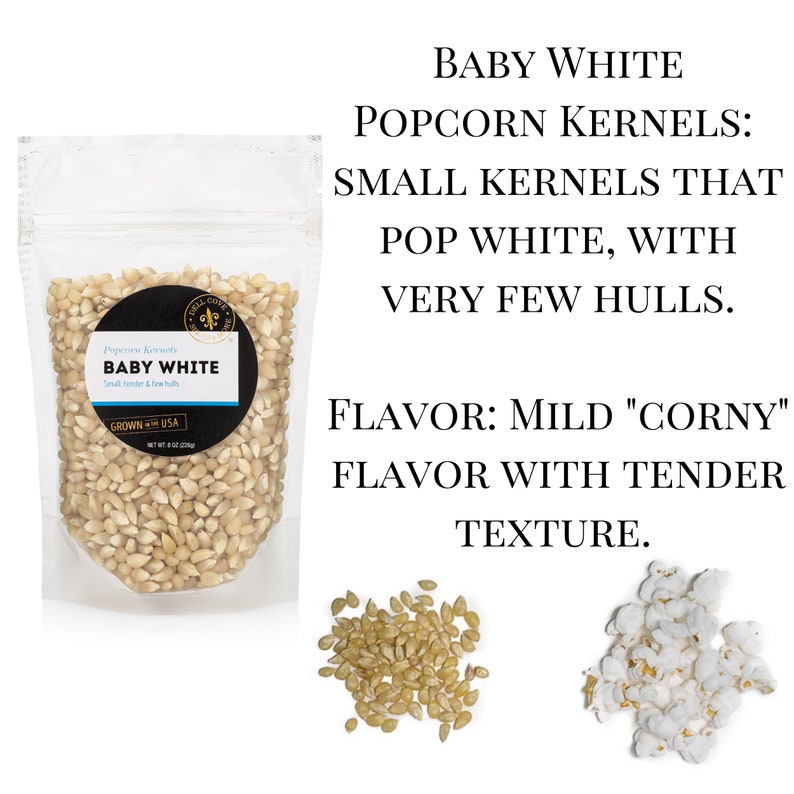 Baby white popcorn kernels are small kernels that pop white with very few hulls. Flavor is mildly corny with a tender texture. Dell Cove Spices