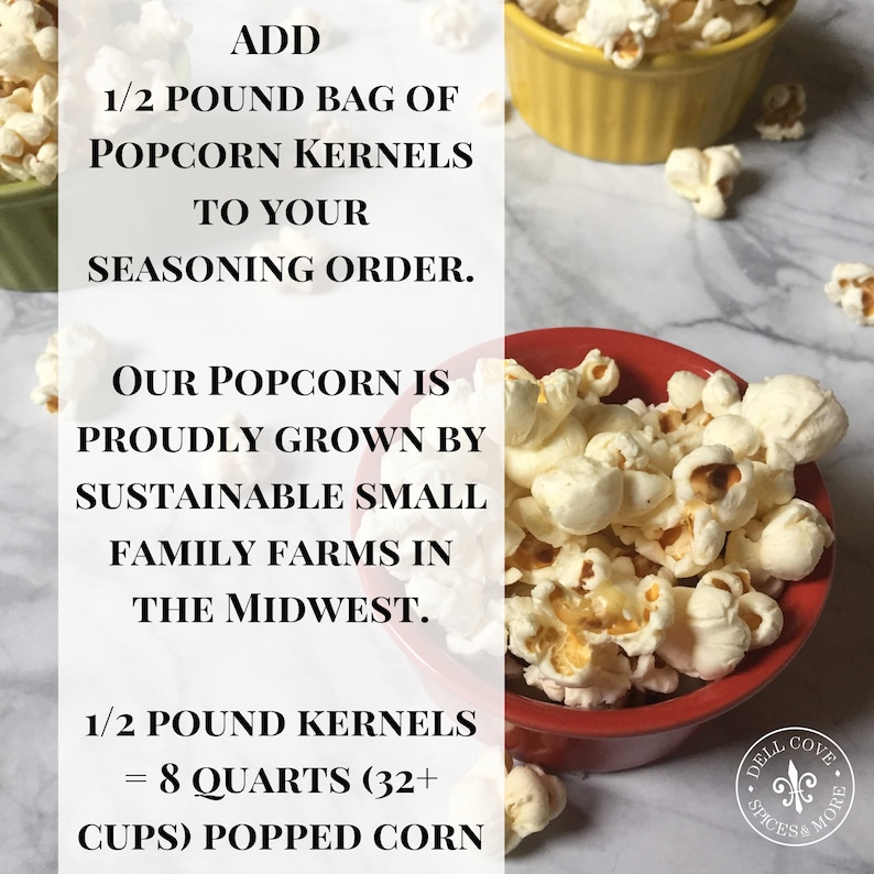 Add 1/2 pound bag of popcorn kernels to your seasoning order. Our popcorn is proudly grown by sustainable small family farms in the Midwest. 1/2 pound kernels = 8 quarts popped corn. Dell Cove Spices