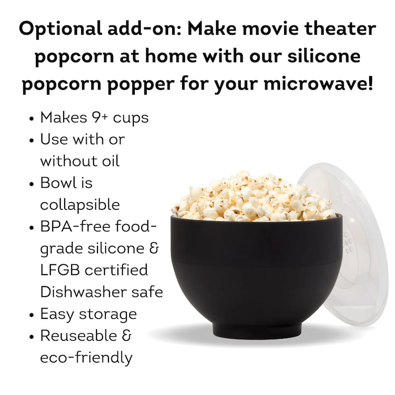 Optional add on, make movie theater popcorn at home with our silicon popcorn popper for your microwave. Makes 9+ cups, use with or without oil, BPA free and dishwasher safe. Dell Cove Spices