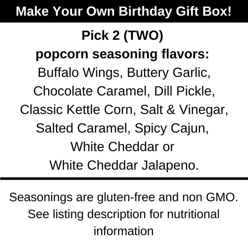 Pick two popcorn seasoning flavors. Buffalo wings, buttery garlic, chocolate caramel, dill pickle, classic kettle corn, salt & vinegar, salted caramel, spicy cajun, white cheddar and white cheddar jalapeno. Dell Cove Spices