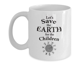Save the Earth for the Children - 11 oz white ceramic mug with FREE shipping in the USA is Eco-Friendly gift for environmentalist