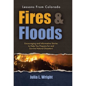 May include: Book cover with a torn edge design. The cover is dark blue with the title "Fires & Floods" in yellow and blue text. The subtitle is "Encouraging and Informative Stories to Help You Prepare for and Survive Natural Disasters!" The author's name is "Julia L. Wright". The background image is a photograph of a forest fire.