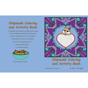 May include: A colorful book cover with a cartoon chipmunk holding a heart-shaped maze. The title is "Chipmunk Coloring and Activity Book" with the author's name "Julia L Wright" and the publisher "HieroGraphics Books". The book includes 6 chipmunk design coloring pages, 5 fill-in chipmunk pages, 5 chipmunk acorn mazes, 6 chipmunk forest coloring pages, 6 dot-to-dot chipmunk pages, 2 word search puzzles, and 2 crossword puzzles.