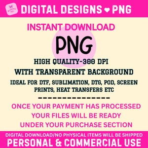 May include: A digital graphic design file in PNG format with a transparent background. The text reads: DIGITAL DESIGNS PNG, INSTANT DOWNLOAD, HIGH QUALITY-300 DPI, WITH TRANSPARENT BACKGROUND, IDEAL FOR DTF, SUBLIMATION, DTG, POD, SCREEN PRINTS, HEAT TRANSFERS ETC.