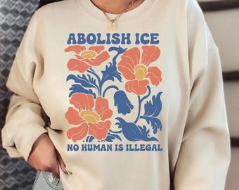 Abolish ICE Human is Illegal Sweatshirt, Political Resistance Hoodie, Floral Abolish Ice Crewneck, No Human is Illegal Sweater A005