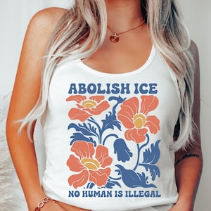 Abolish ICE Human is Illegal Racerback, Political Resistance Tank Top, Floral Abolish Ice Vneck shirt, No Human is Illegal Shirt A005