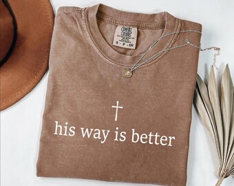 His Way is Better Shirt: %100 Cotton Comfort Colors Jesus is King Merch Minimalist Design Shirt, Christian Shirt, Faith Over Fear Shirt