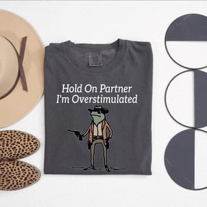 Hold On Partner I&#39;m Overstimulated Comfort Colors Shirt, Cowboy Frog Shirt, Funny Meme Tee, Funny Frog Shirt, Funny Trendy Shirt