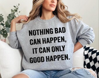 It Can Only Good Happen Shirt Nothing Bad Can Happen Sweatshirt:  President Trump Hoodie, A132