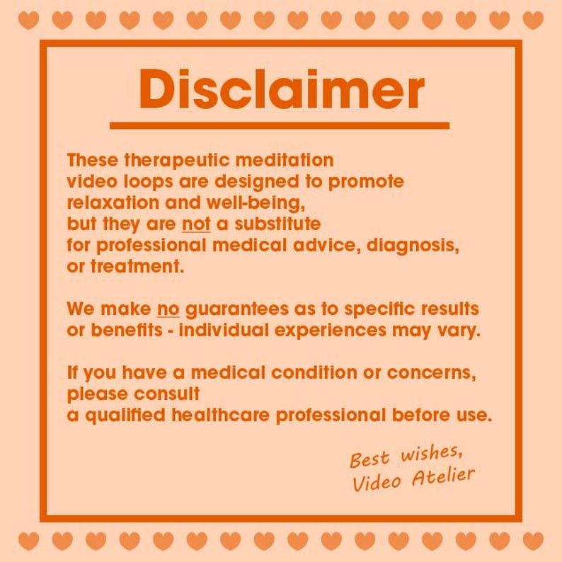 May include: An orange-framed graphic with the heading "Disclaimer". The text clarifies that meditation video loops are for relaxation, not medical advice. It also states no guarantees and advises consulting a healthcare professional.