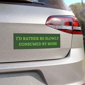 10&quot; x 3&quot; I&#39;d Rather Be Slowly Consumed By Moss Bumper Magnet, Funny Bumper Magnet, Sticker Alternative, Funny Car Magnet, Funny Car Magnet
