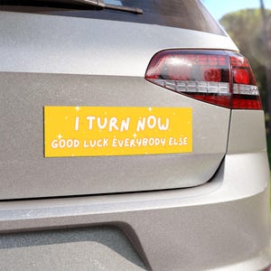 10&quot; x 3&quot; Funny Bumper Magnet &quot;I Turn Now&quot; | Funny Car Magnet, Gen Z Humor, Meme Magnet, Funny Car Decor, Funny Bumper Sticker Alternative