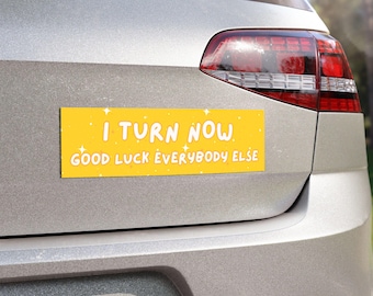 10" x 3" Funny Bumper Magnet "I Turn Now" | Funny Car Magnet, Gen Z Humor, Meme Magnet, Funny Car Decor, Funny Bumper Sticker Alternative