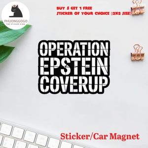 May include: A black and white sticker or car magnet with the text "OPERATION EPSTEIN COVERUP" in a bold, blocky font. The sticker also features the text "BUY 5 GET 1 FREE STICKER OF YOUR CHOICE [2X2 SIZE]" and the logo of "PHUONGGOGO THE STICKER KING".
