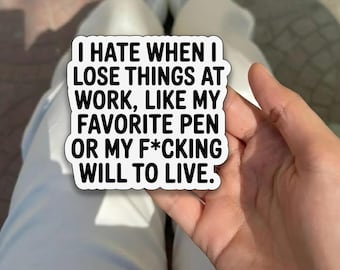 I Hate When I Lose Things at Work Like My Will to Live Sticker, Funny Sarcastic Sticker, Laptop Decal, Water Bottle, Kindle Sticker